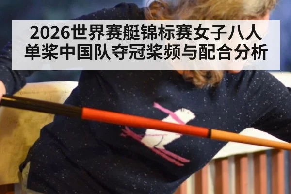 2026世界赛艇锦标赛女子八人单桨中国队夺冠桨频与配合分析